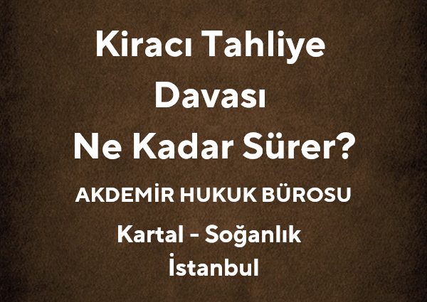 Kiracının Tahliye Davası Ne Kadar Zaman Alır? *2025